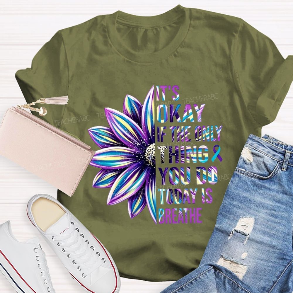 It'S Okay If The Only Thing You Do Today Is Breathe Teacher T-shirt
