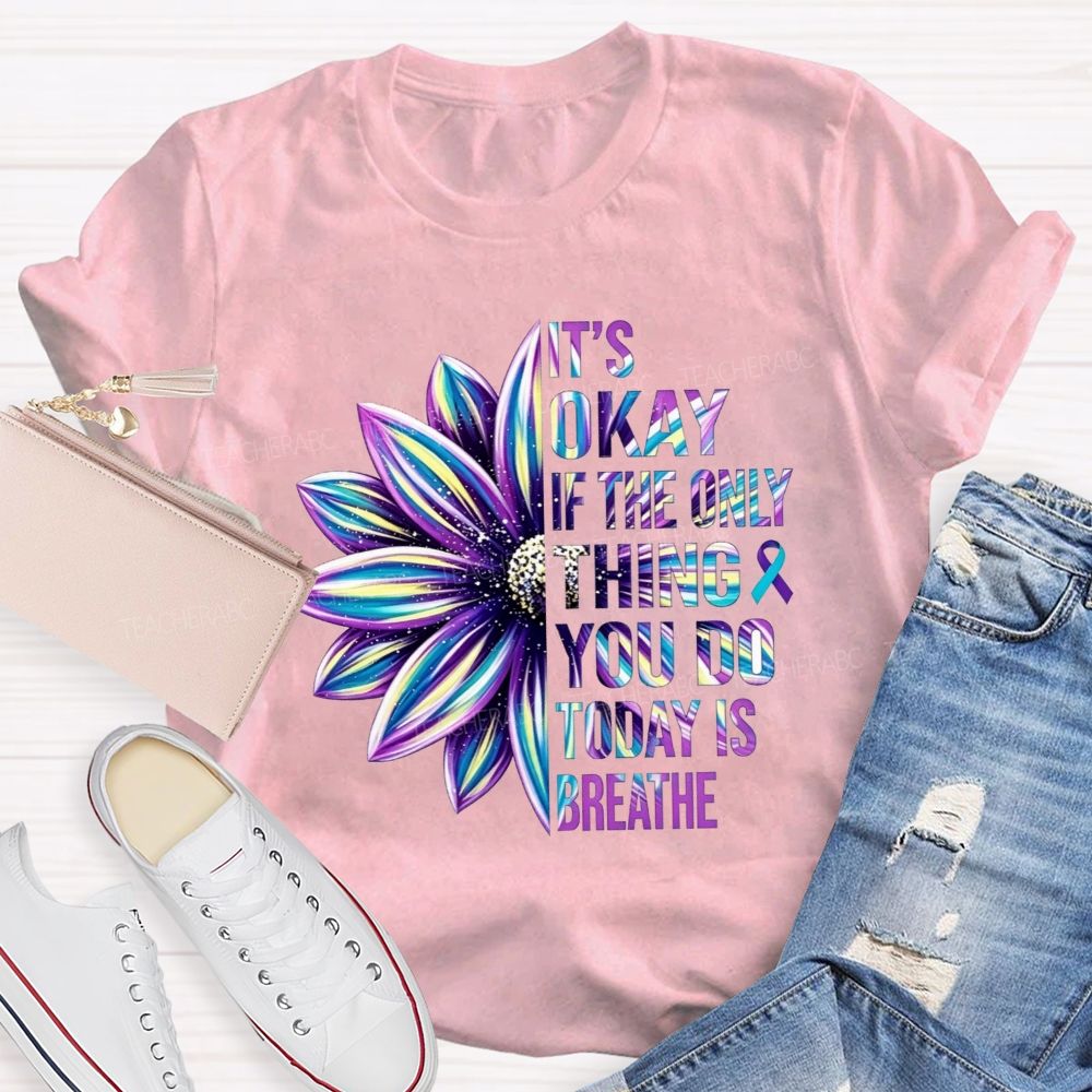 It'S Okay If The Only Thing You Do Today Is Breathe Teacher T-shirt