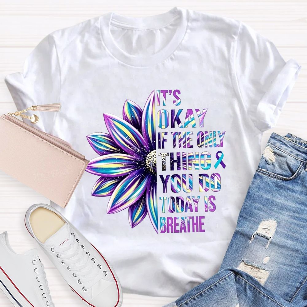 It'S Okay If The Only Thing You Do Today Is Breathe Teacher T-shirt