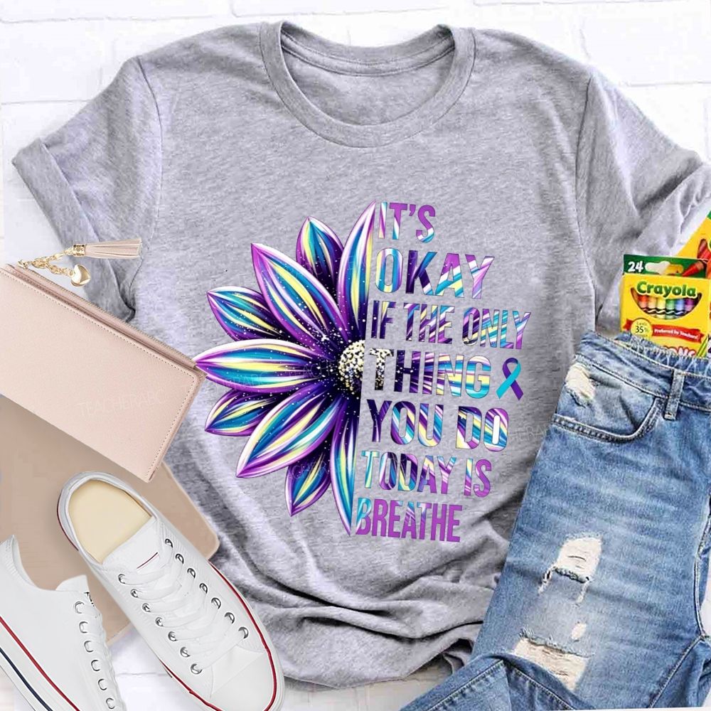 It'S Okay If The Only Thing You Do Today Is Breathe Teacher T-shirt