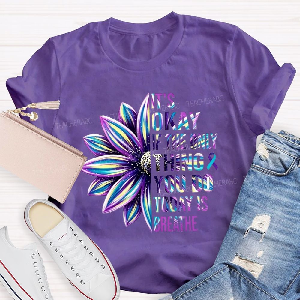 It'S Okay If The Only Thing You Do Today Is Breathe Teacher T-shirt