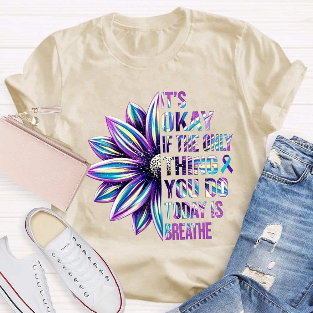 It'S Okay If The Only Thing You Do Today Is Breathe Teacher T-shirt
