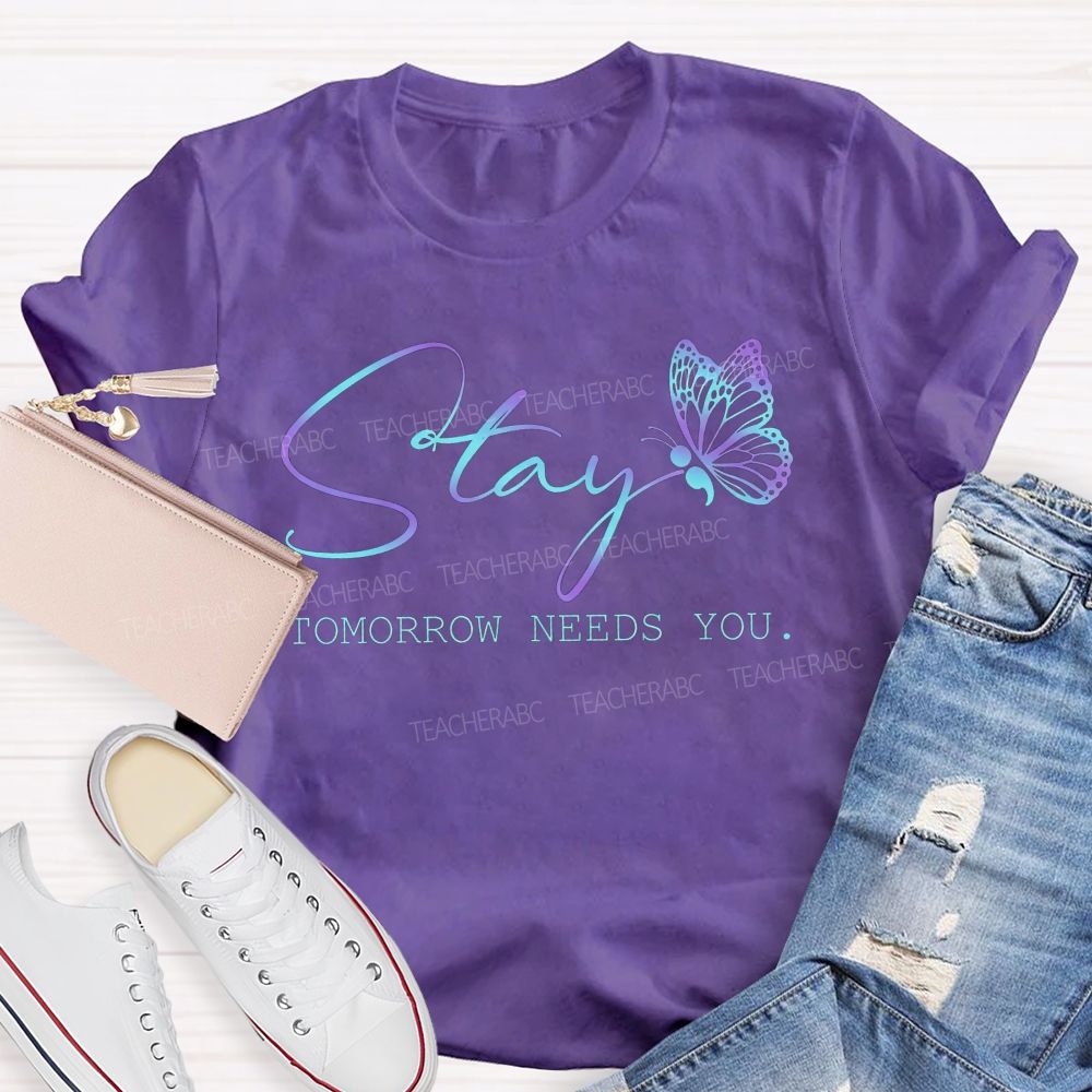 Stay Tomorrow Needs You Teacher T-shirt