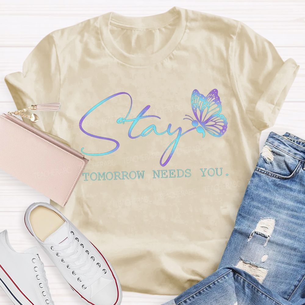 Stay Tomorrow Needs You Teacher T-shirt