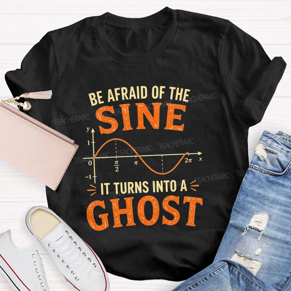 Be Afraid Of The Sine It Turns Into A Ghost Teacher T-shirt