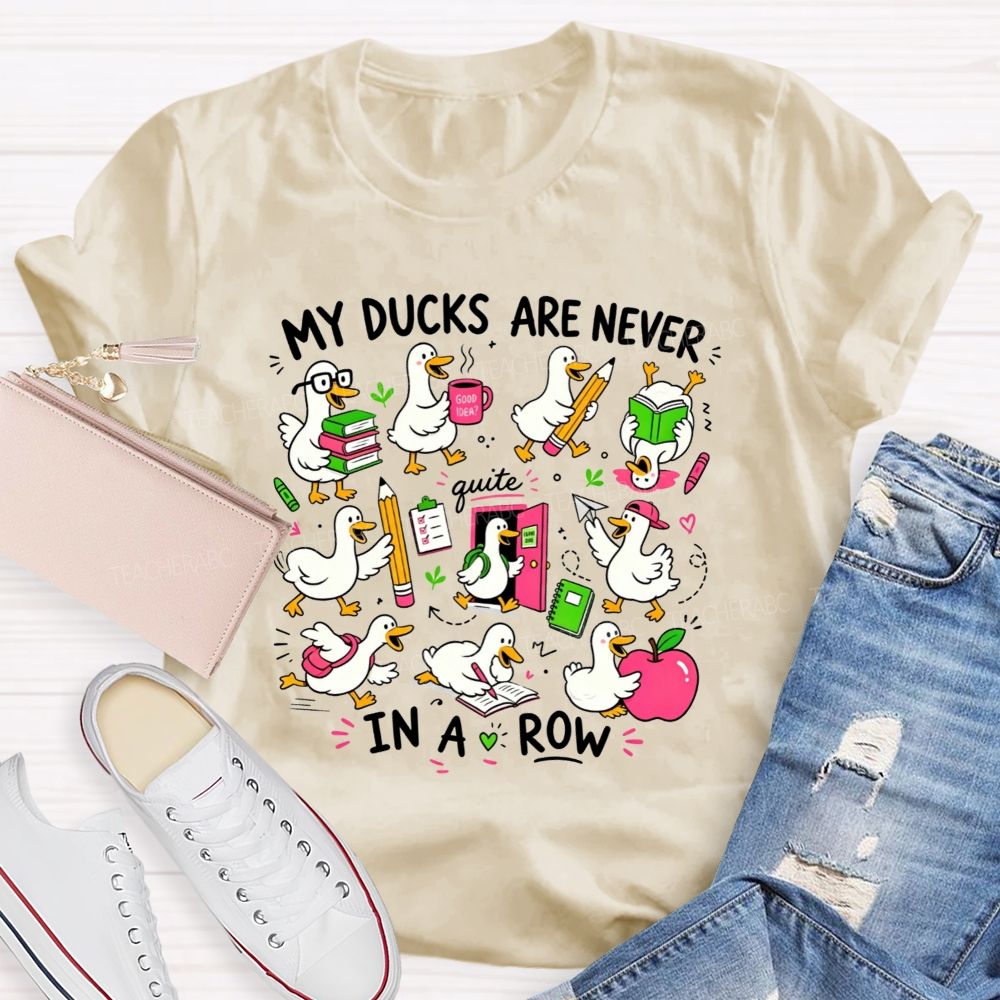 My Ducks Are Never Quite In A Row Get Your Ducks In A Row Teacher T-shirt