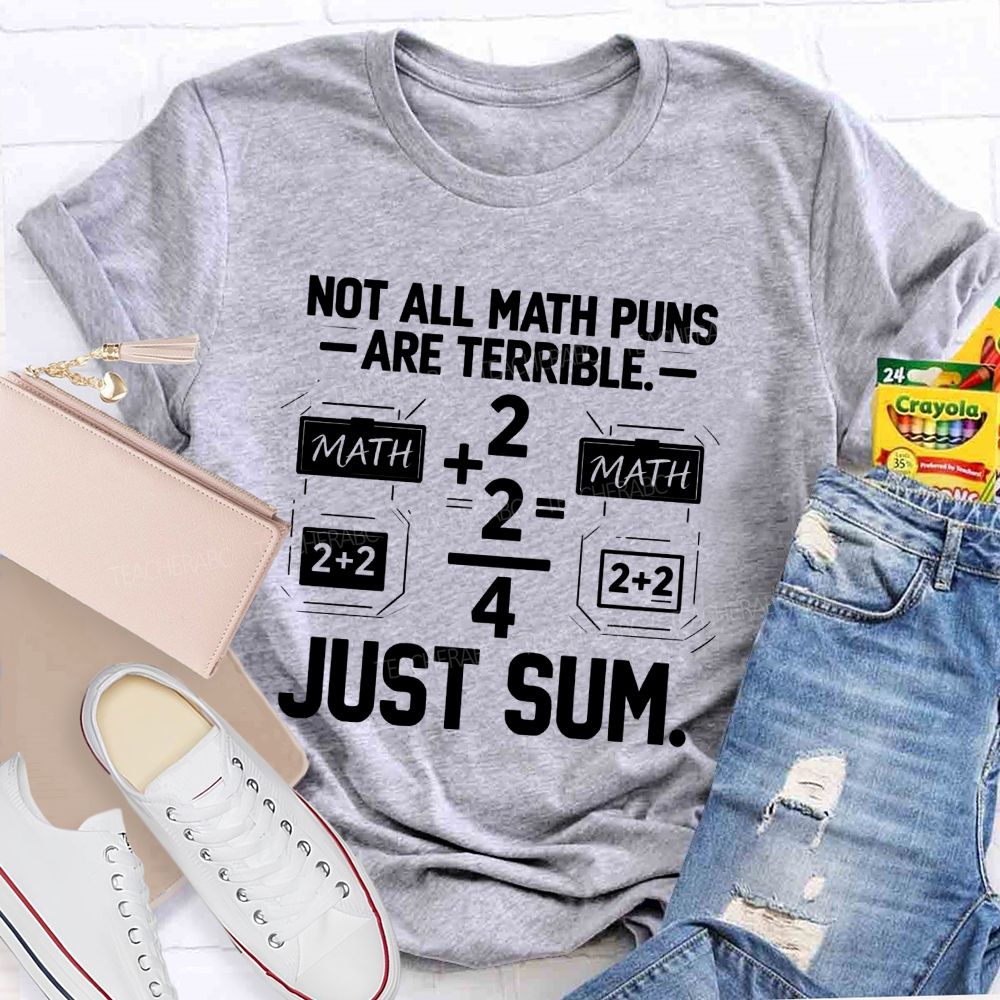 Not All Math Puns Are Terrible Just Sum Teacher T-shirt