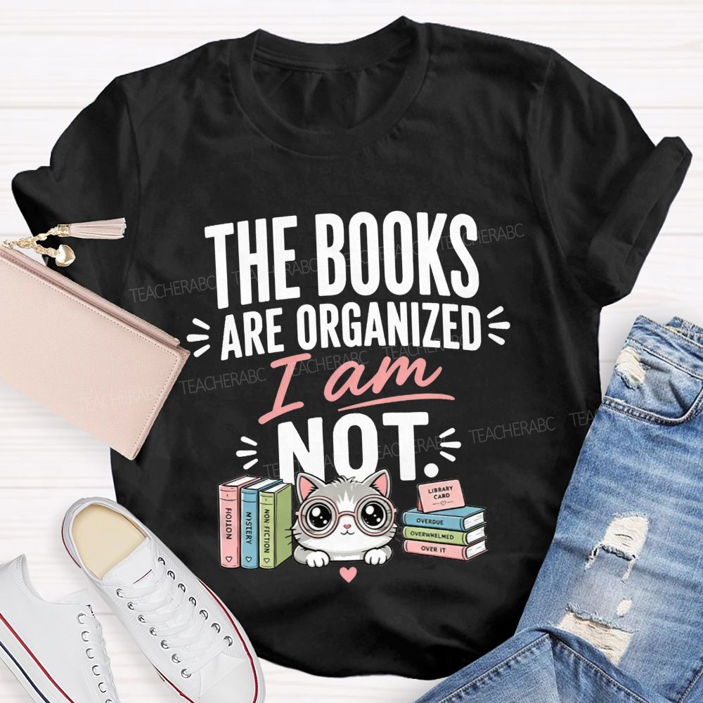 The Books Are Organized I Am Not Teacher T-shirt