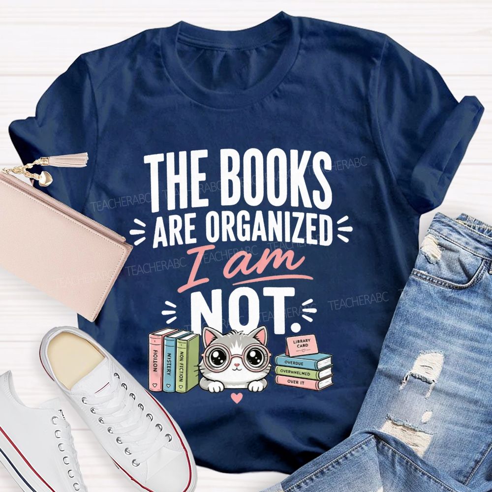 The Books Are Organized I Am Not Teacher T-shirt