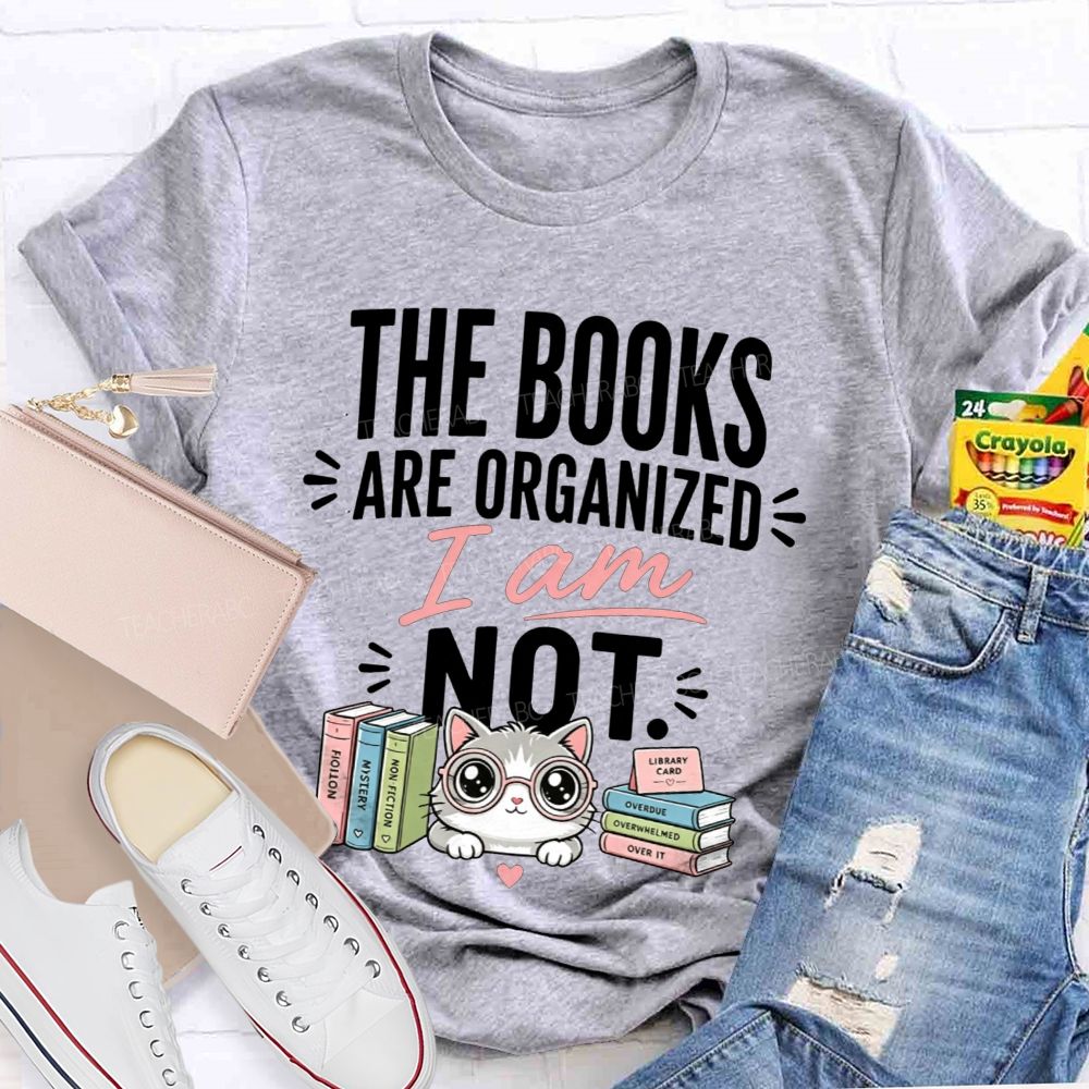 The Books Are Organized I Am Not Teacher T-shirt