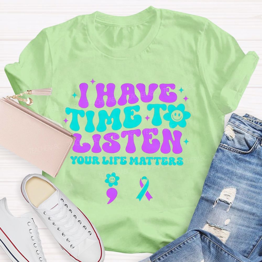 I Have Time To Listen Your Life Matters Teacher T-shirt