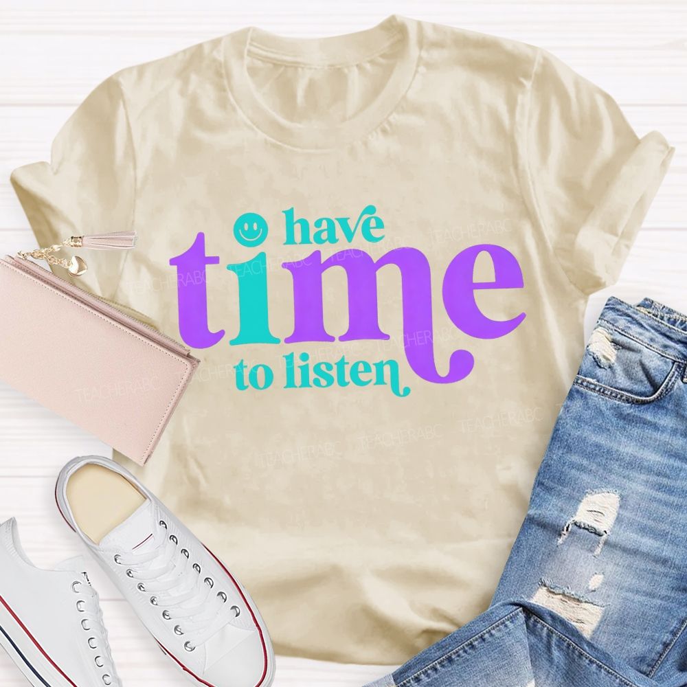 I Have Time To Listen Care For Every Heart Teacher T-shirt