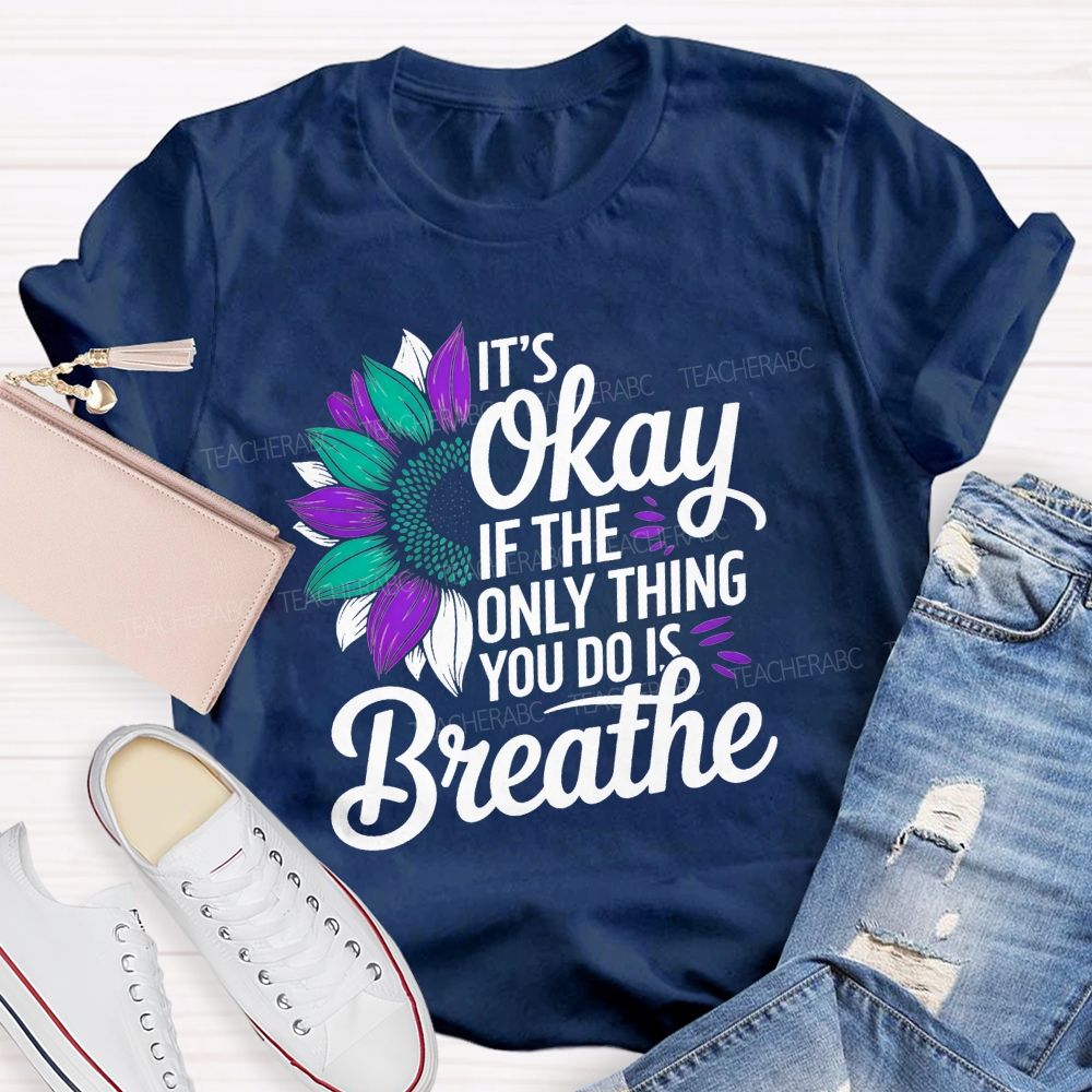 It'S Okay If The Only Thing You Do Is Breathe Teacher T-shirt