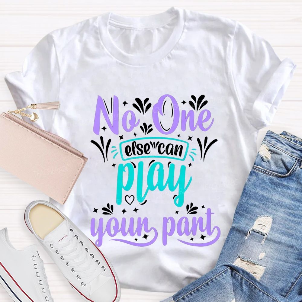 No One Else Can Play Your Part Teacher T-shirt