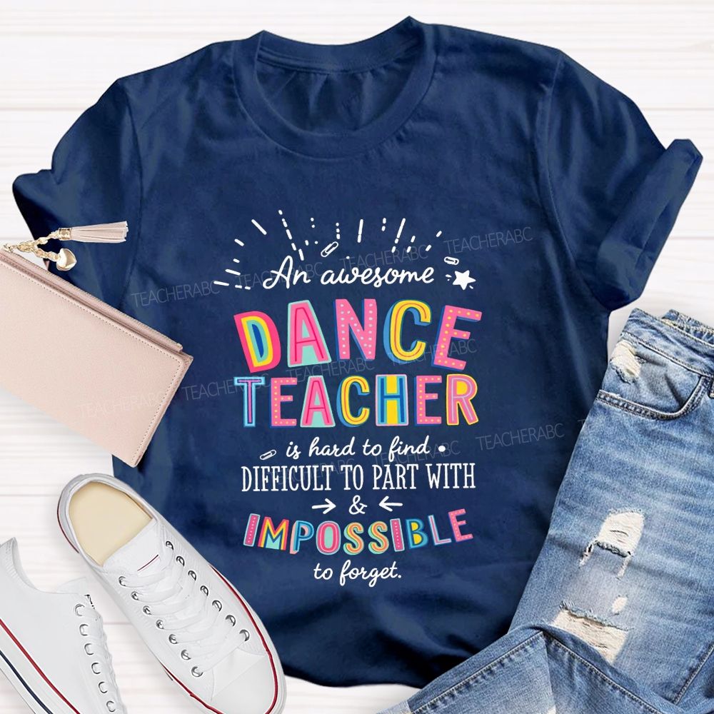 Dance Teacher Hard To Find Impossible To Forget Teacher T-shirt