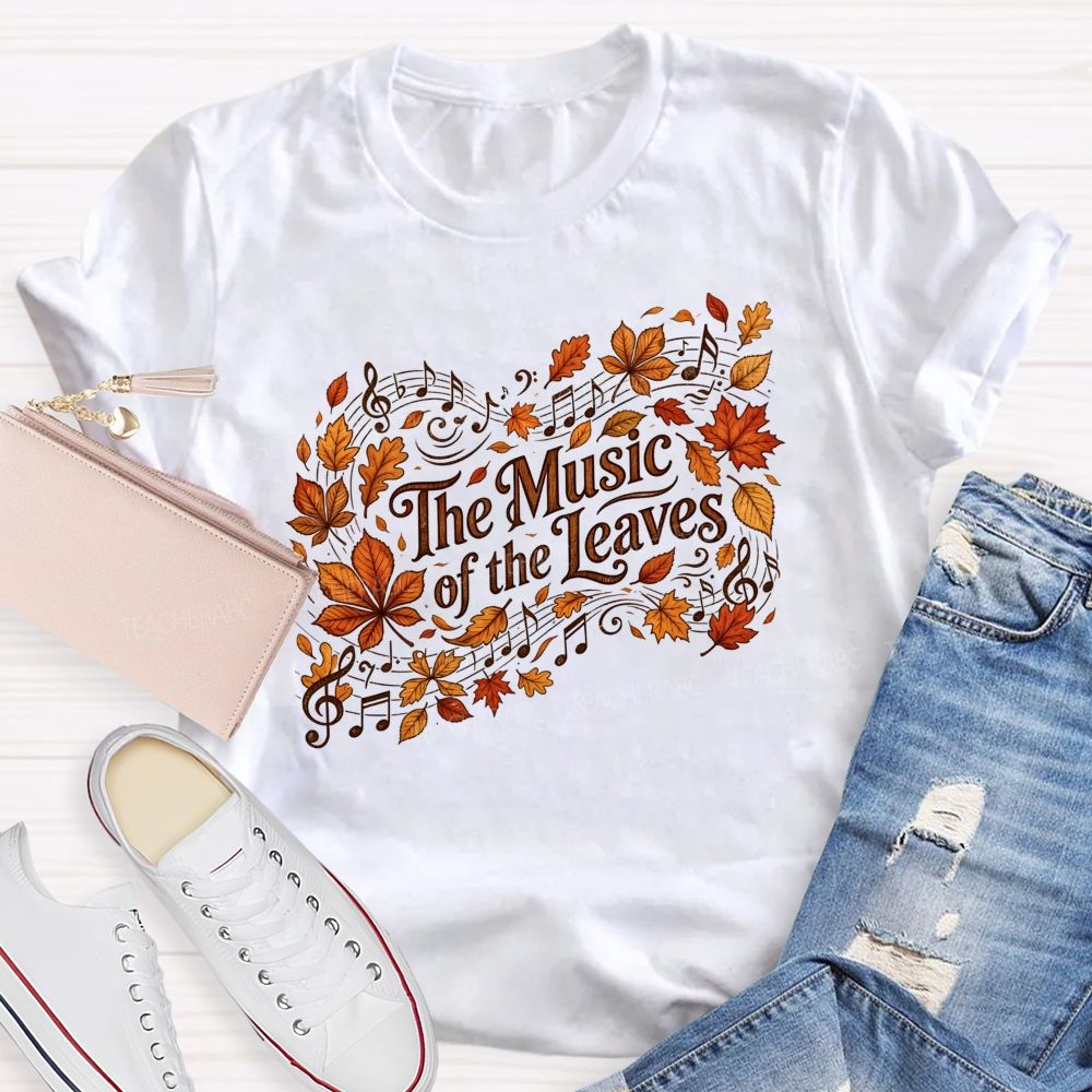 The Music Of The Leaves Music Notes Teacher T-shirt
