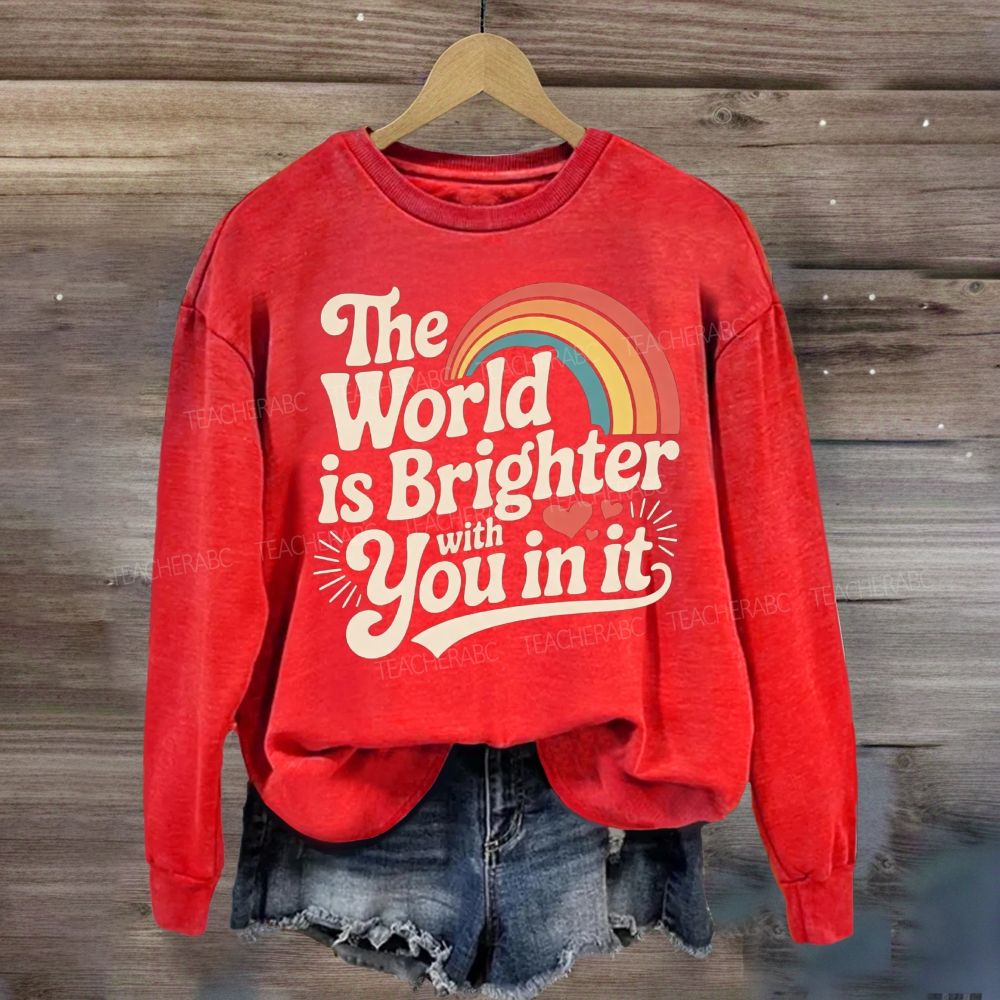 The World Is Brighter With You In It Rainbow Sweatshirt