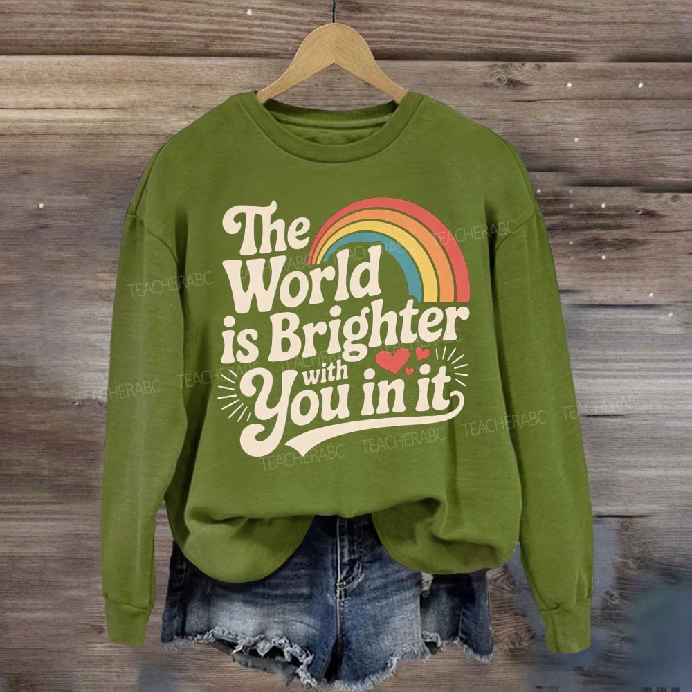 The World Is Brighter With You In It Rainbow Sweatshirt