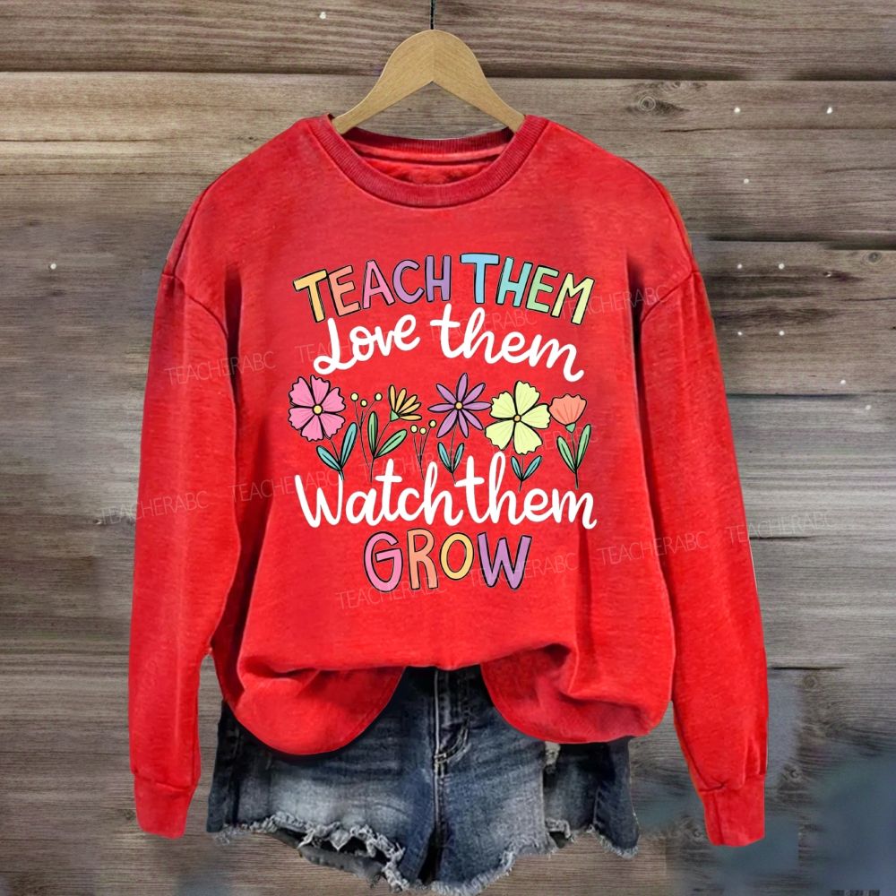 Teach Them Love Them Watch Them Grow Floral Sweatshirt