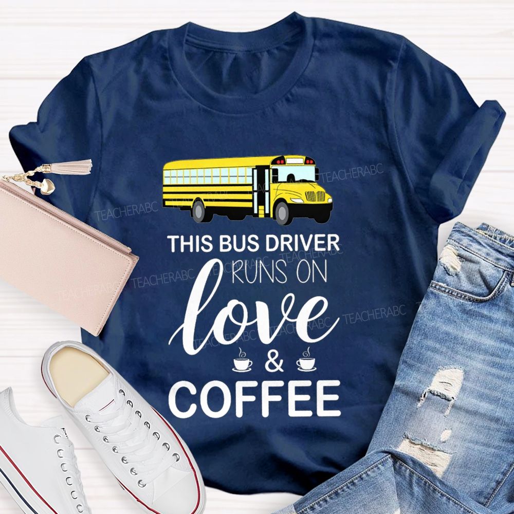 This Bus Driver Runs On Love And Coffee T-shirt