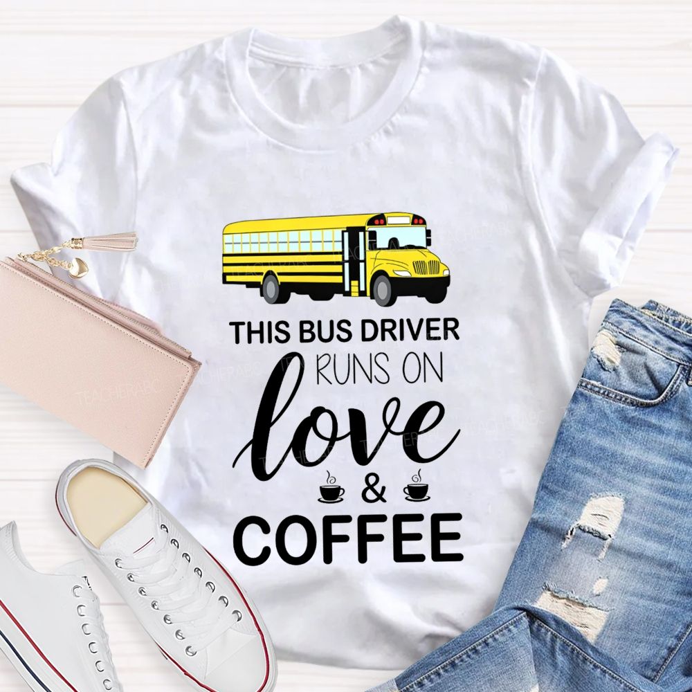 This Bus Driver Runs On Love And Coffee T-shirt