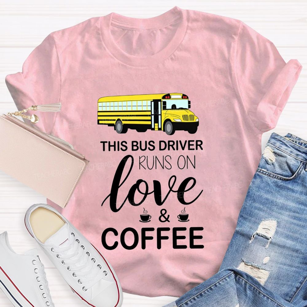 This Bus Driver Runs On Love And Coffee T-shirt