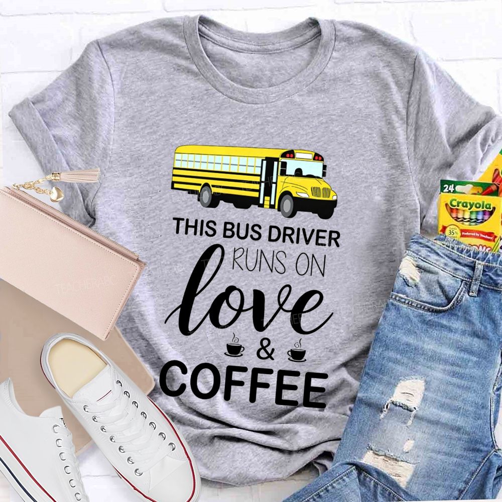 This Bus Driver Runs On Love And Coffee T-shirt
