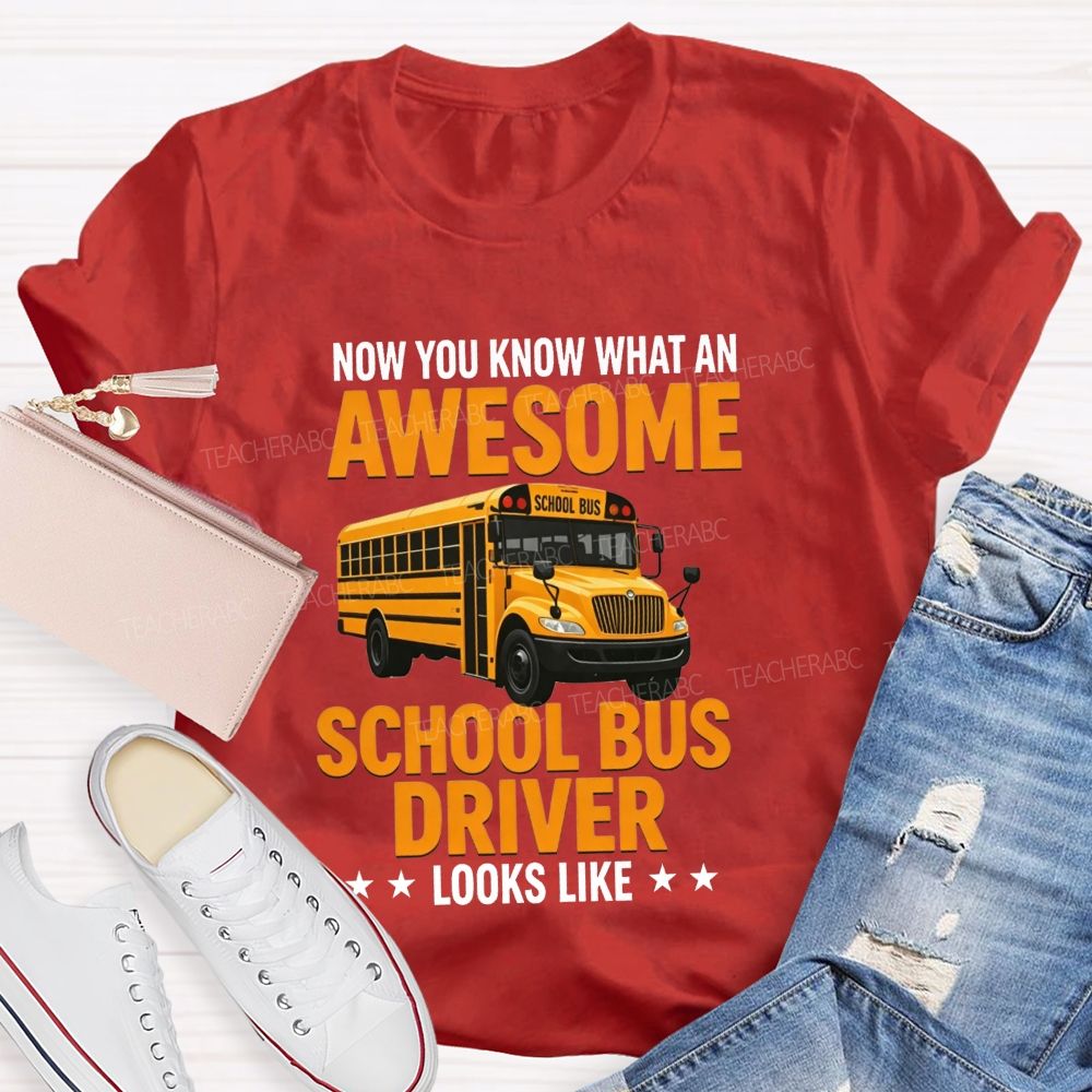 Now You Know What An Awesome School Bus Driver Looks Like T-shirt