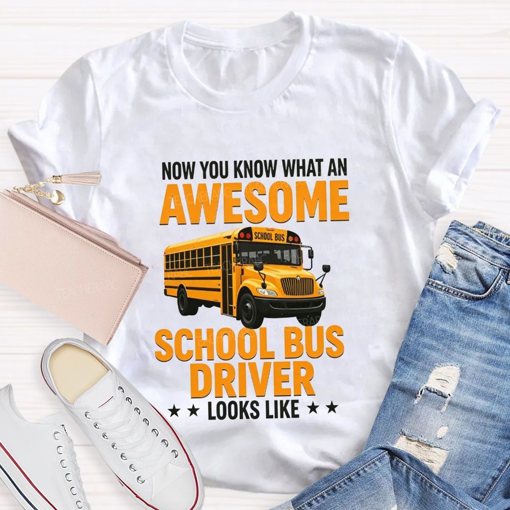 Now You Know What An Awesome School Bus Driver Looks Like T-shirt