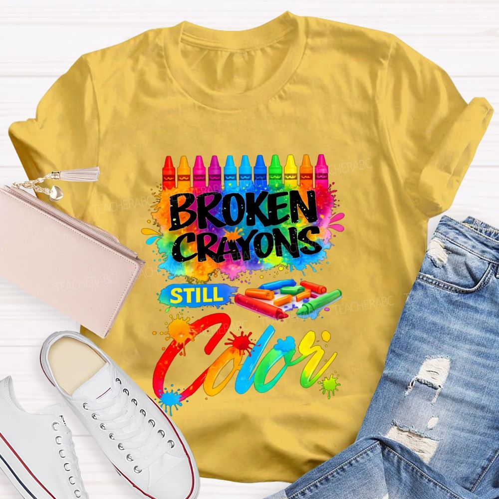 Broken Crayons Still Color Teacher T-shirt