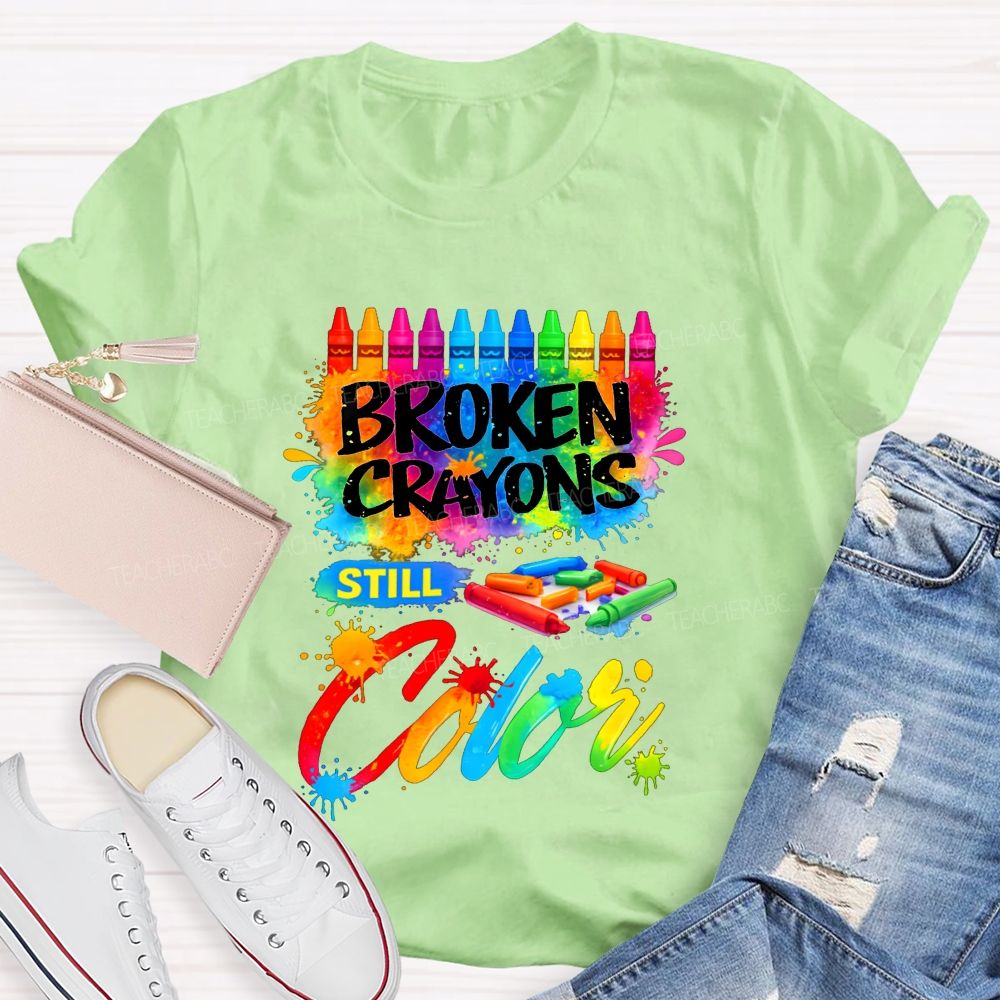 Broken Crayons Still Color Teacher T-shirt