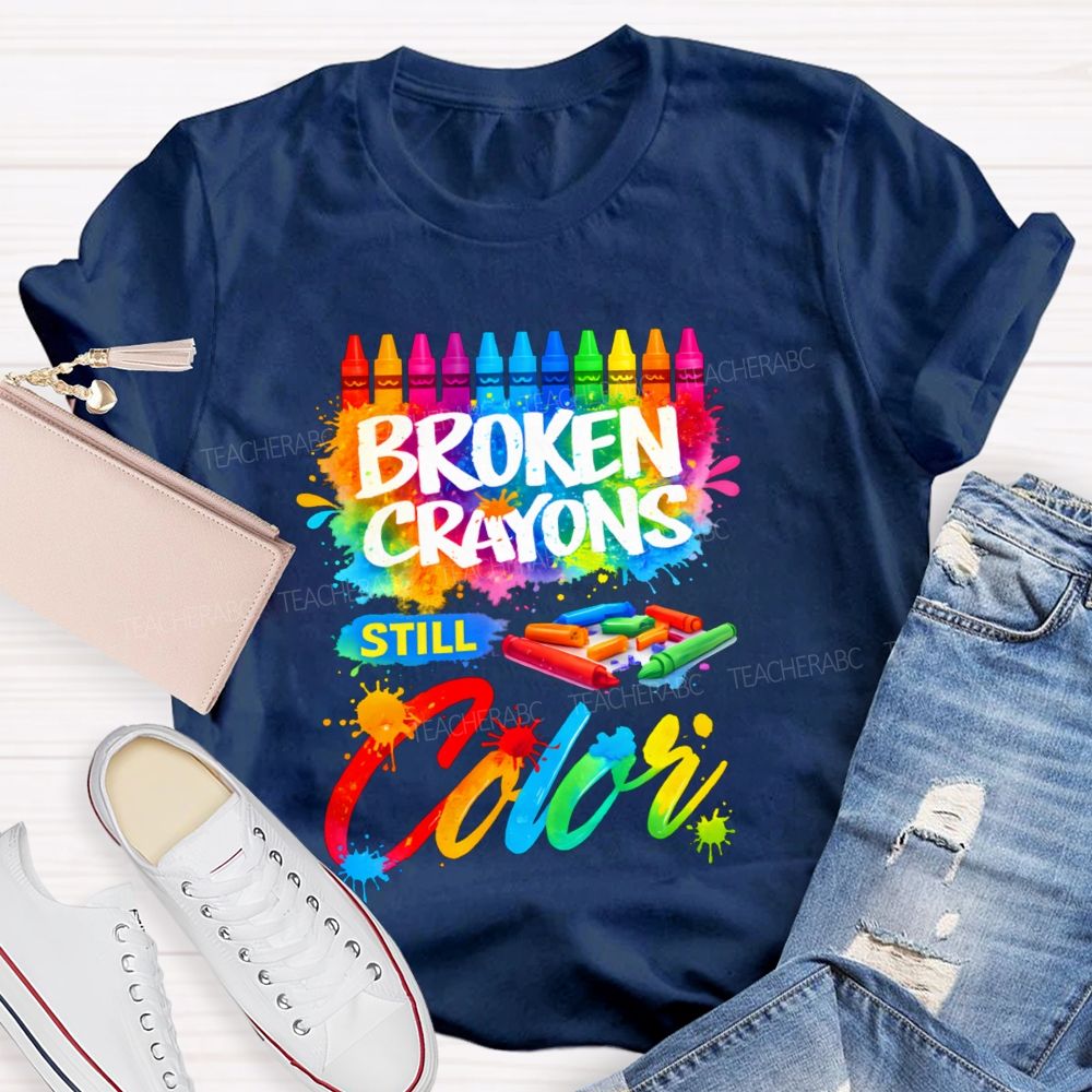Broken Crayons Still Color Teacher T-shirt