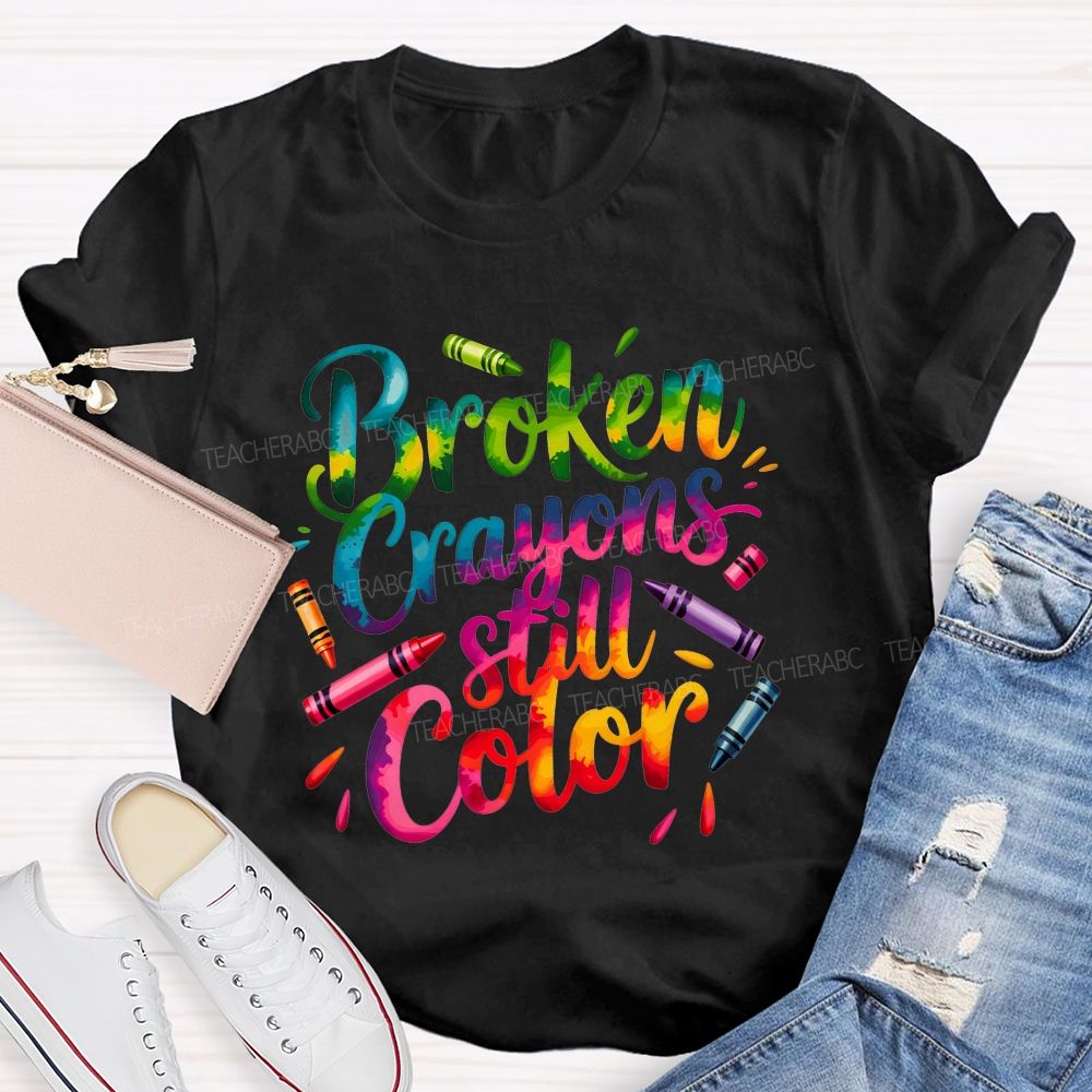 Broken Crayons Still Color You Can Still Paint The World Bright Teacher T-shirt