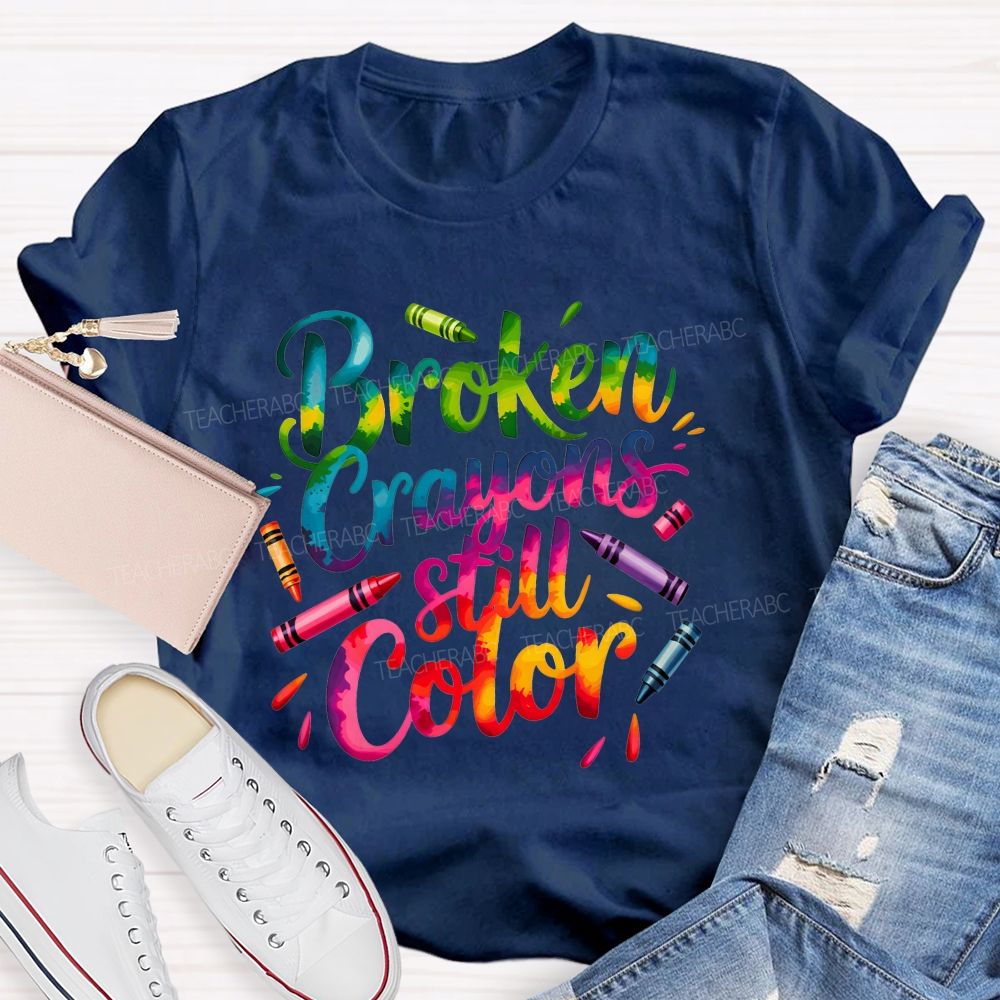 Broken Crayons Still Color You Can Still Paint The World Bright Teacher T-shirt