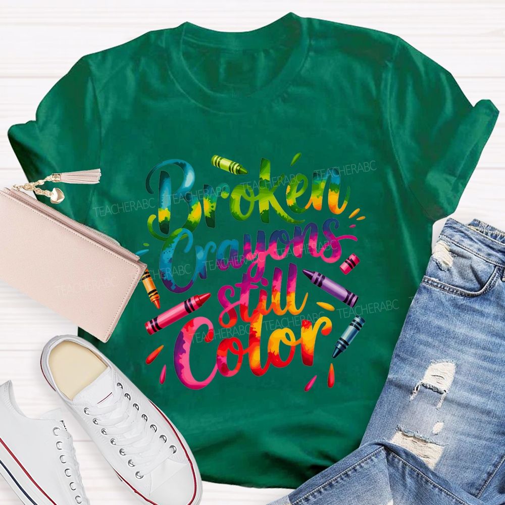 Broken Crayons Still Color You Can Still Paint The World Bright Teacher T-shirt