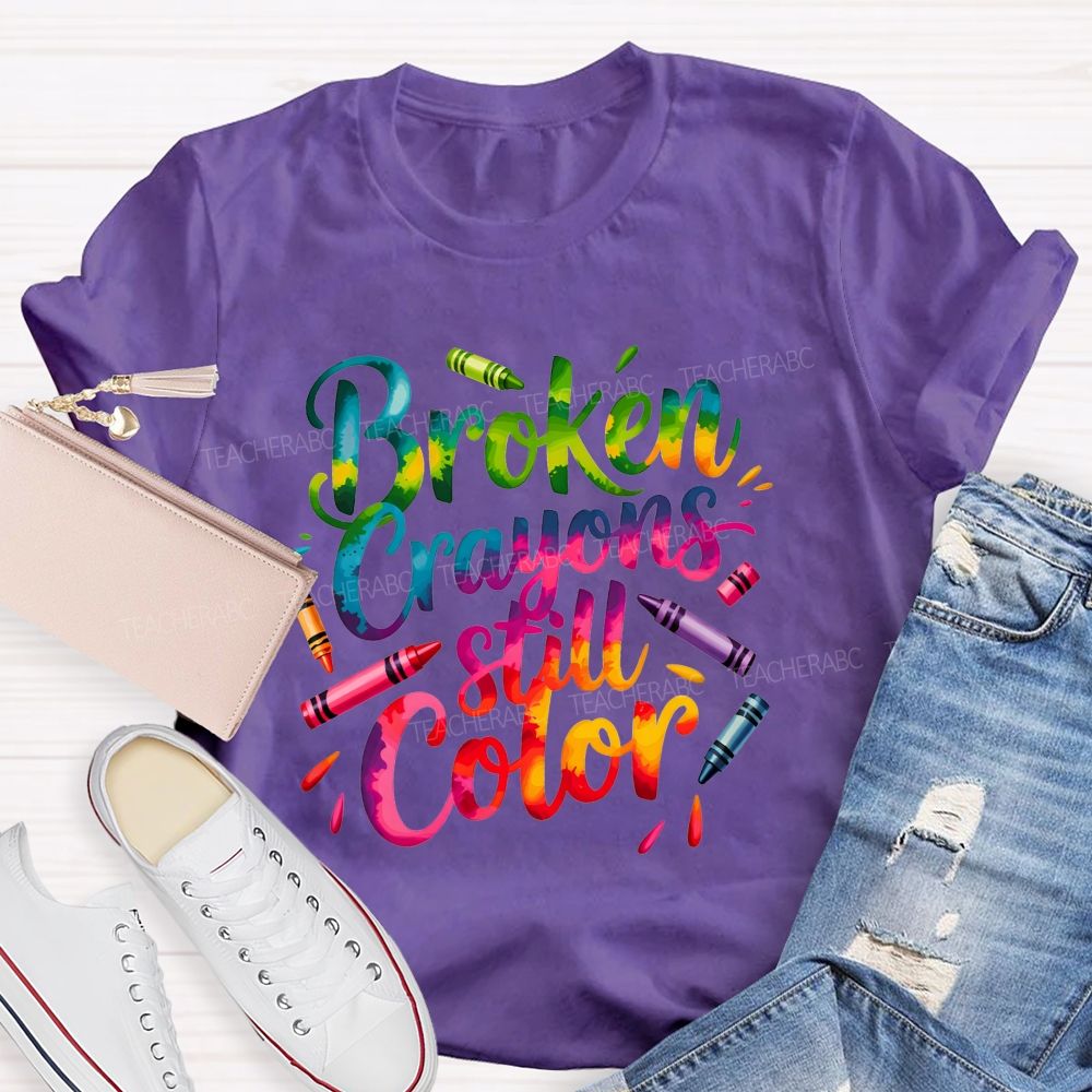 Broken Crayons Still Color You Can Still Paint The World Bright Teacher T-shirt