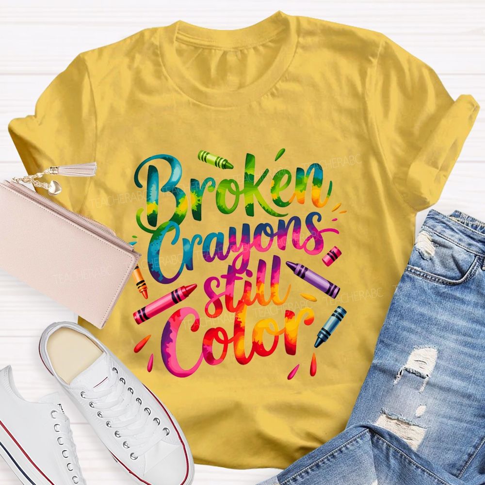 Broken Crayons Still Color You Can Still Paint The World Bright Teacher T-shirt