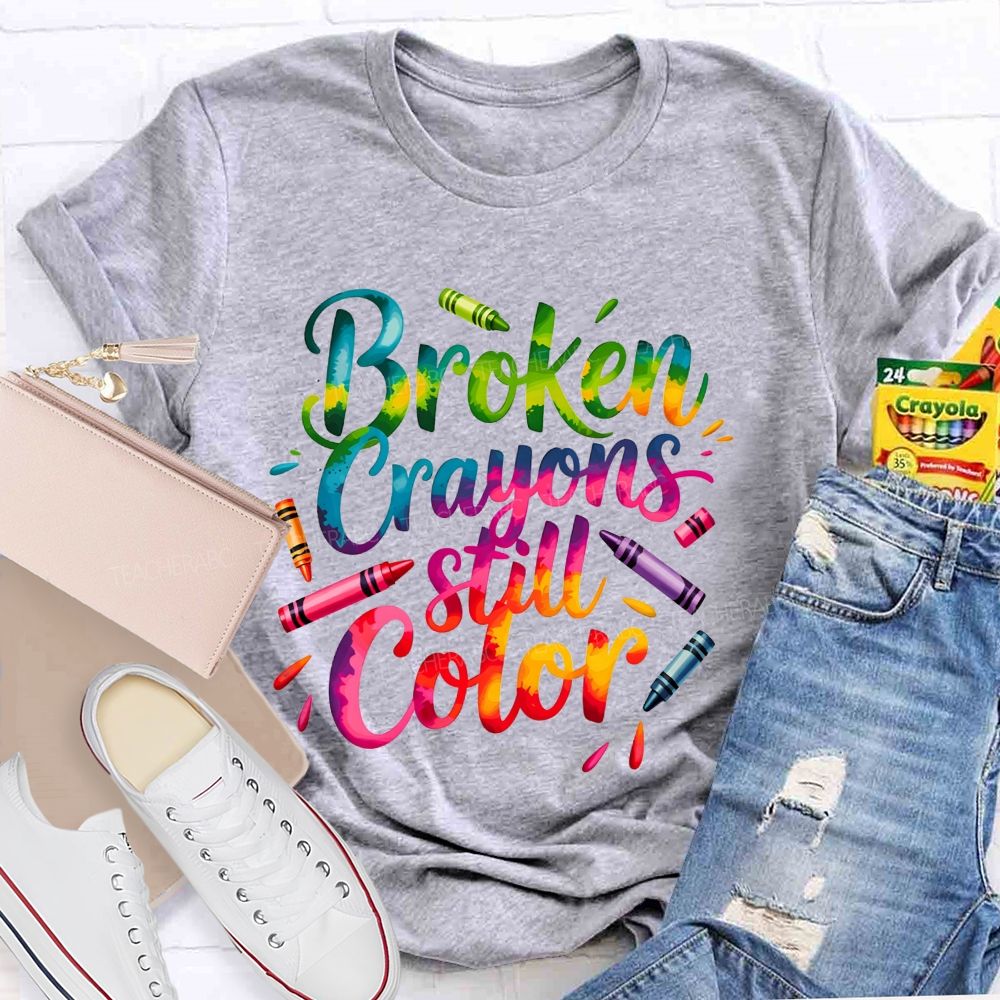 Broken Crayons Still Color You Can Still Paint The World Bright Teacher T-shirt