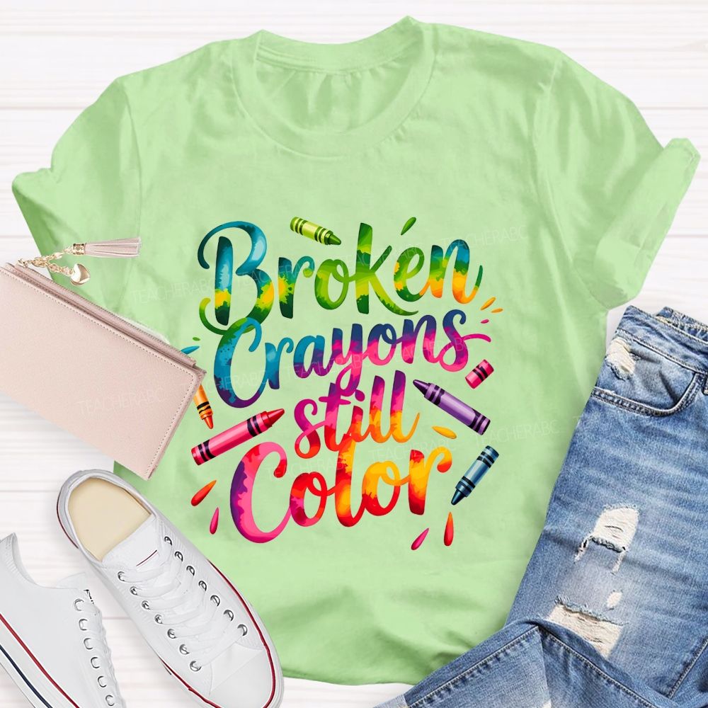Broken Crayons Still Color You Can Still Paint The World Bright Teacher T-shirt