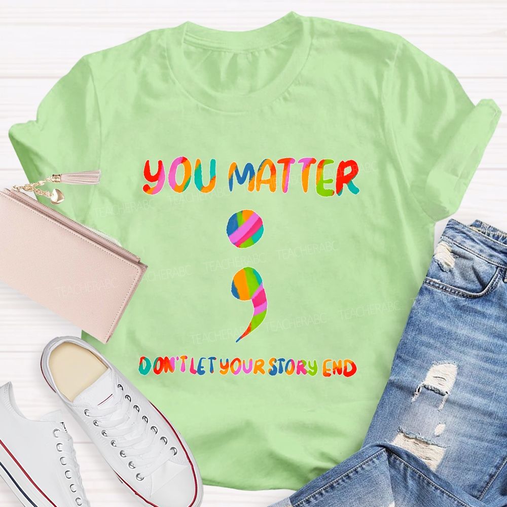 You Matter Don'T Let Your Story End Teacher T-shirt