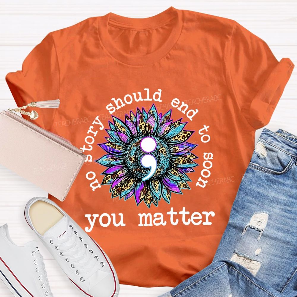 No Story Should End Too Soon You Matter Teacher T-shirt