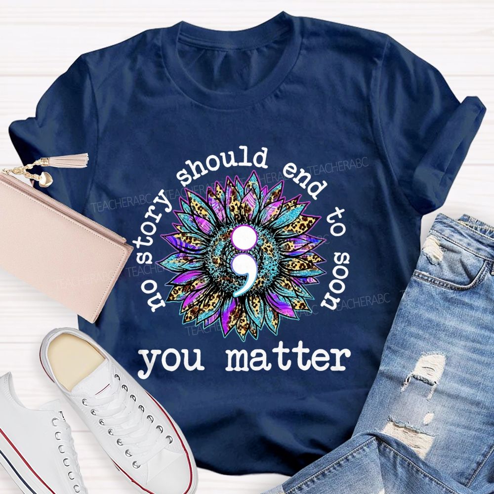 No Story Should End Too Soon You Matter Teacher T-shirt