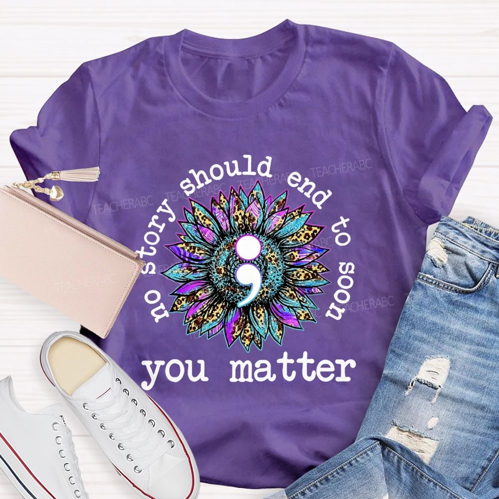 No Story Should End Too Soon You Matter Teacher T-shirt