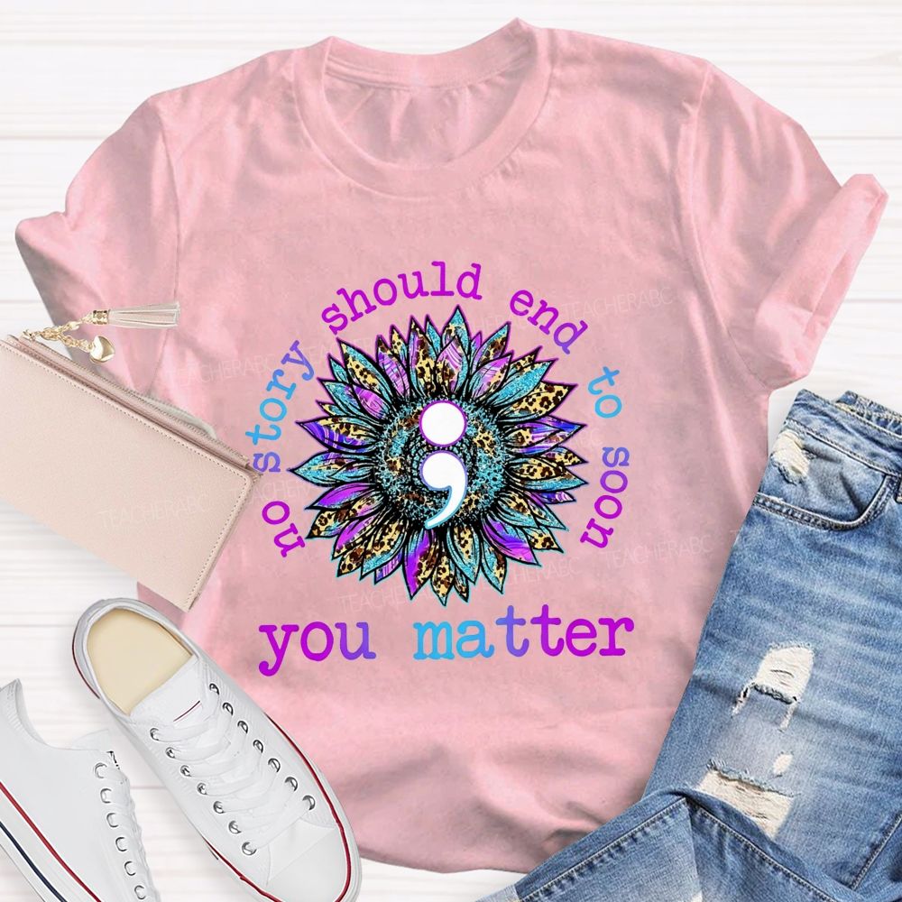 No Story Should End Too Soon You Matter Teacher T-shirt
