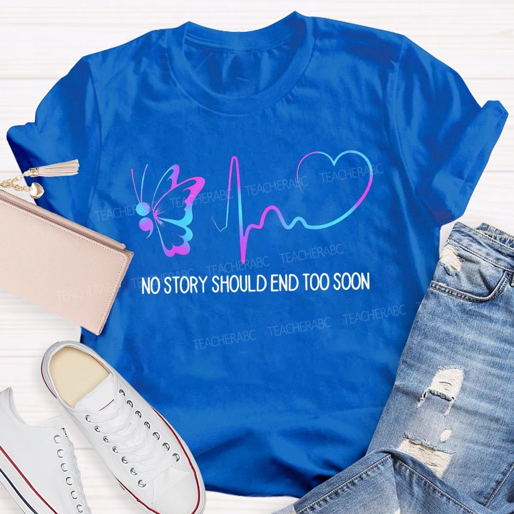 No Story Should End Too Soon Keep Writing Your Story Teacher T-shirt