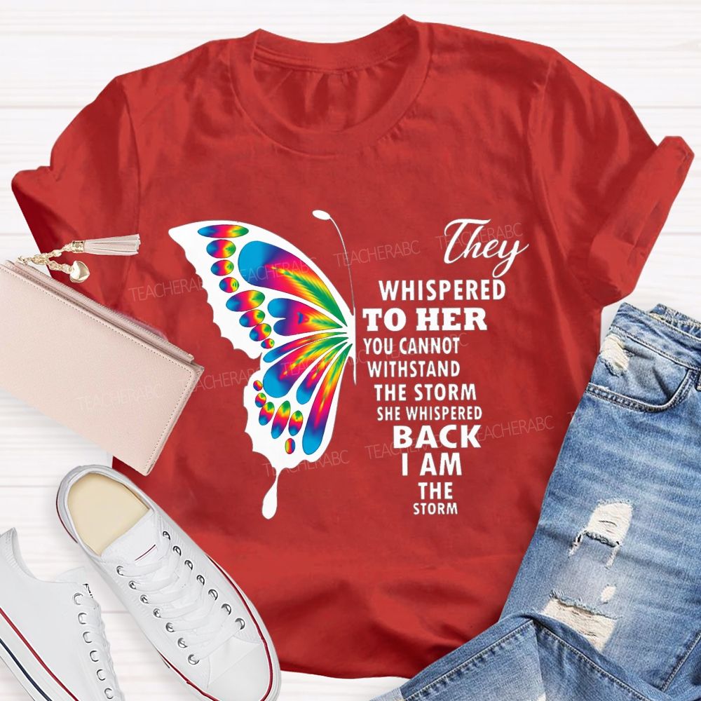 They Whispered To Her You Cannot Withstand The Storm She Whispered Back I Am The Storm T-shirt