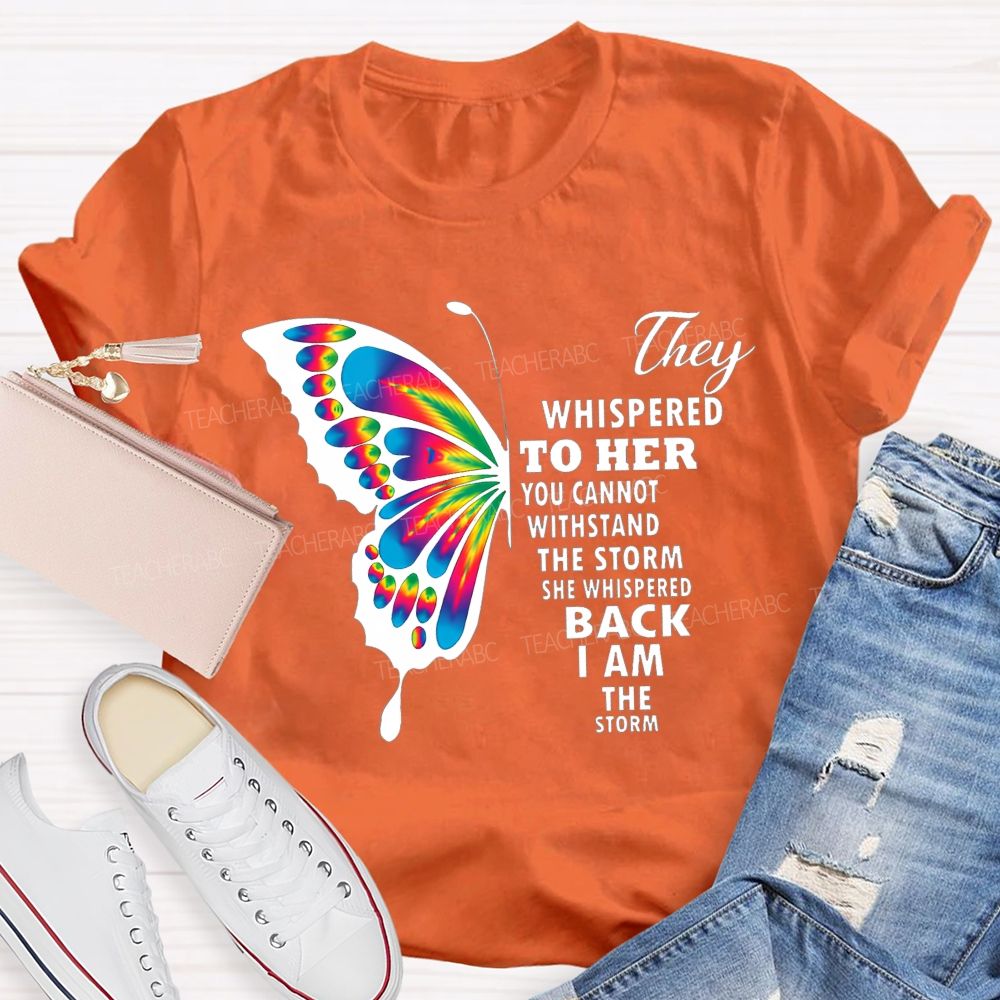 They Whispered To Her You Cannot Withstand The Storm She Whispered Back I Am The Storm T-shirt