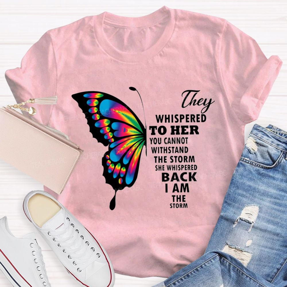 They Whispered To Her You Cannot Withstand The Storm She Whispered Back I Am The Storm T-shirt