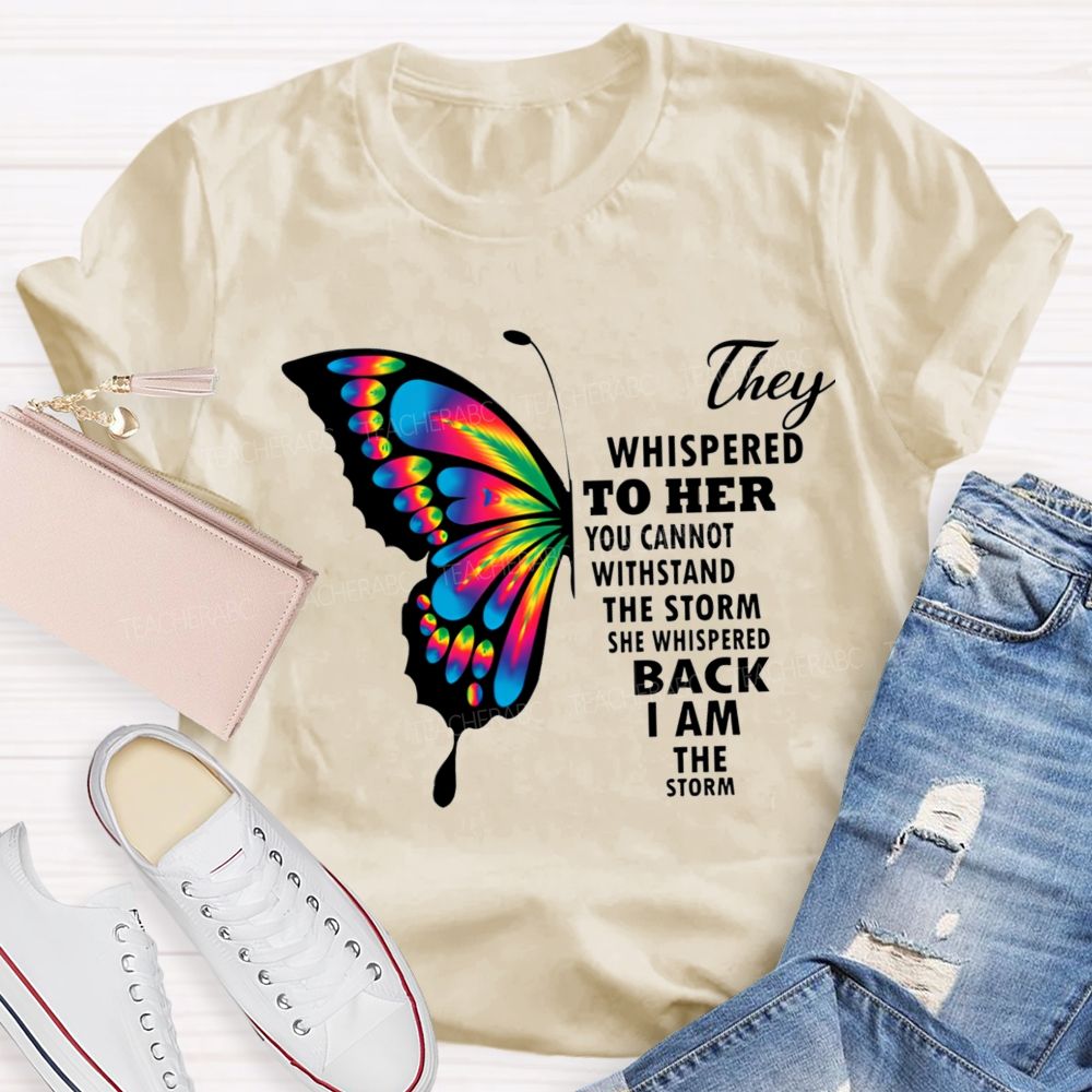 They Whispered To Her You Cannot Withstand The Storm She Whispered Back I Am The Storm T-shirt