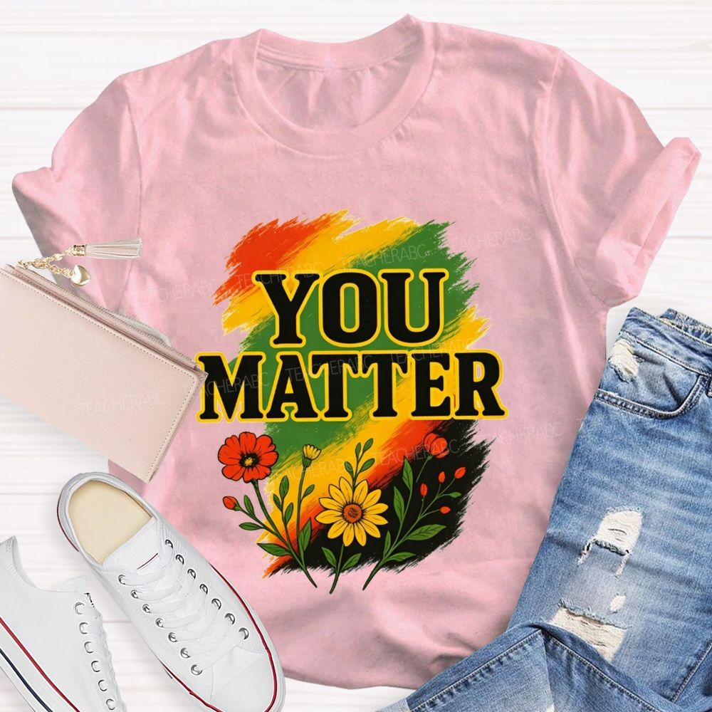 You Matter Vibrant Colors To Celebrate Self‑Worth Teacher T-shirt